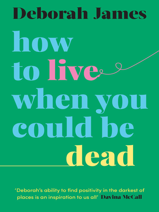Title details for How to Live When You Could Be Dead by Deborah James - Available